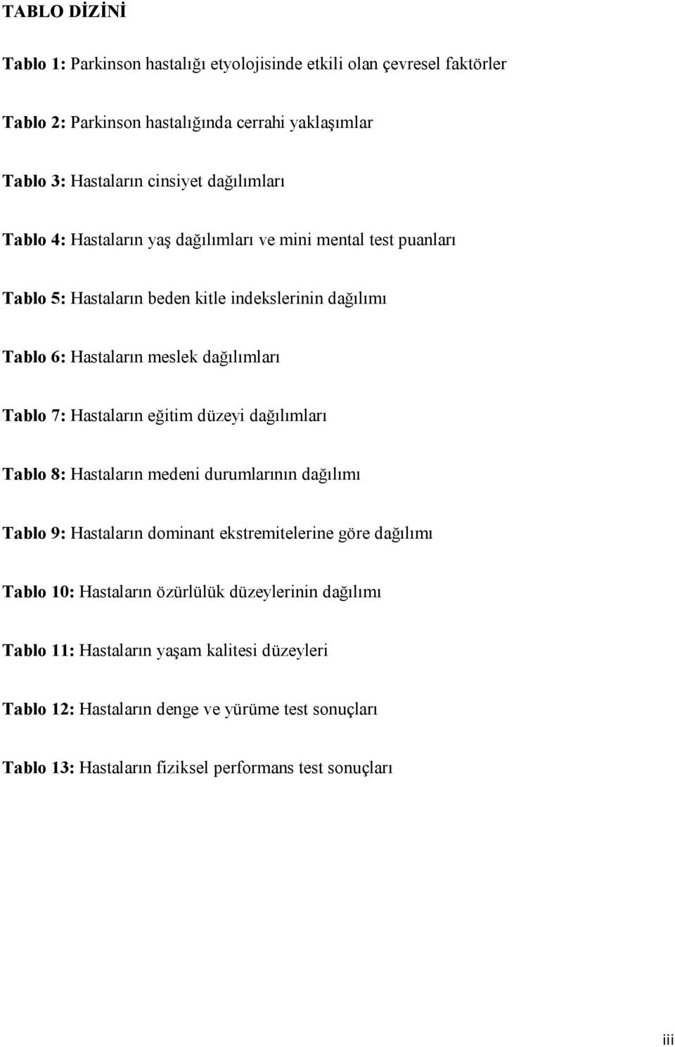 Tablo 7: Hastaların eğitim düzeyi dağılımları Tablo 8: Hastaların medeni durumlarının dağılımı Tablo 9: Hastaların dominant ekstremitelerine göre dağılımı Tablo 10: Hastaların