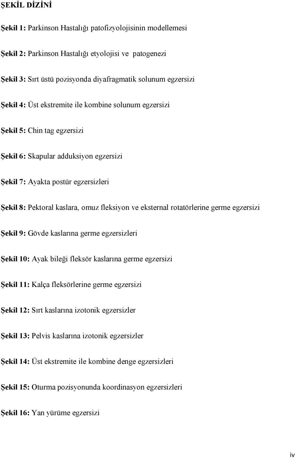 eksternal rotatörlerine germe egzersizi Şekil 9: Gövde kaslarına germe egzersizleri Şekil 10: Ayak bileği fleksör kaslarına germe egzersizi Şekil 11: Kalça fleksörlerine germe egzersizi Şekil 12: