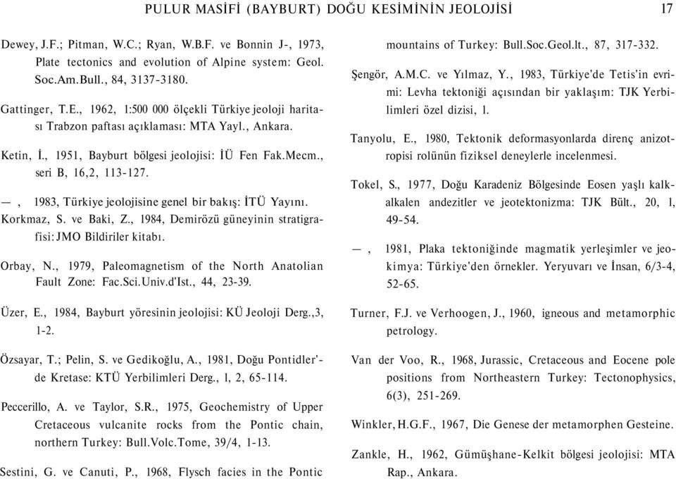 , 1983, Türkiye jeolojisine genel bir bakış: İTÜ Yayını. Korkmaz, S. ve Baki, Z., 1984, Demirözü güneyinin stratigrafisi: JMO Bildiriler kitabı. Orbay, N.
