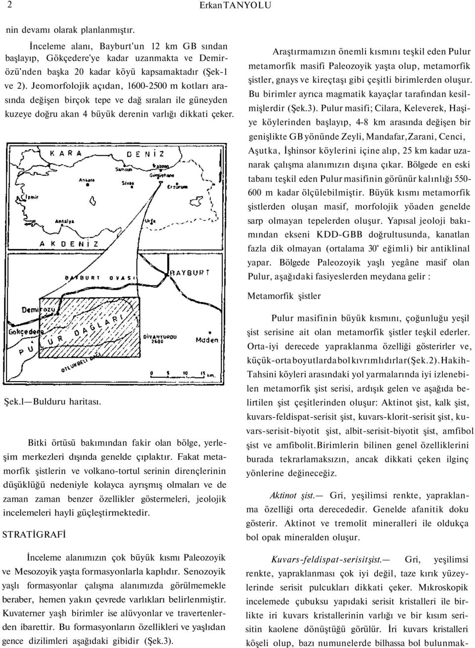 Araştırmamızın önemli kısmını teşkil eden Pulur metamorfik masifi Paleozoyik yaşta olup, metamorfik şistler, gnays ve kireçtaşı gibi çeşitli birimlerden oluşur.