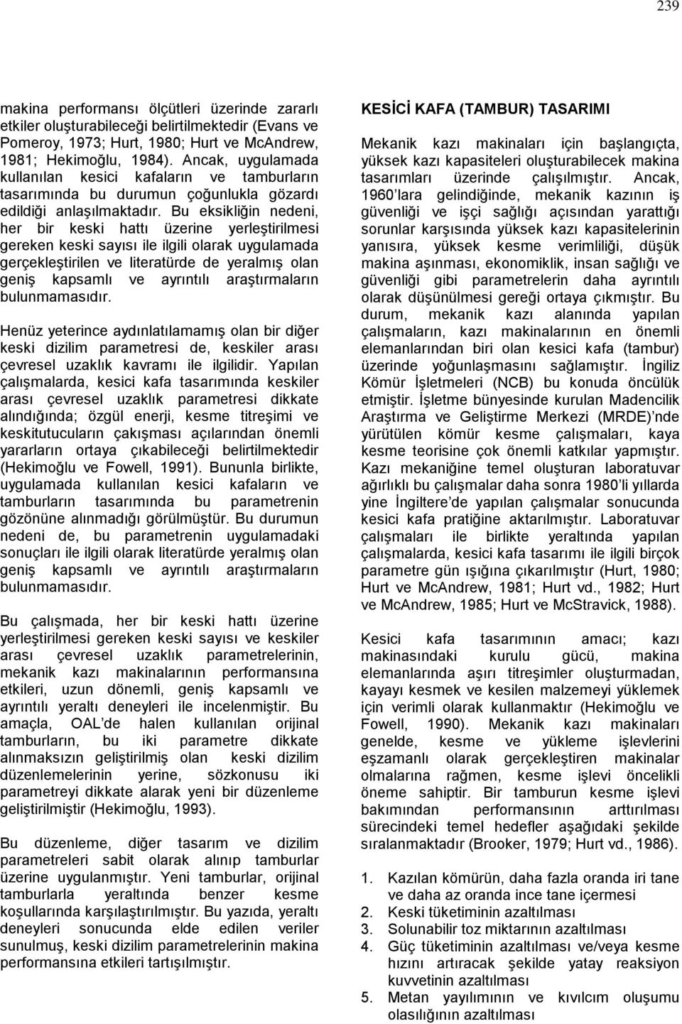 Bu eksikliğin nedeni, her bir keski hattı üzerine yerleştirilmesi gereken keski sayısı ile ilgili olarak uygulamada gerçekleştirilen ve literatürde de yeralmış olan geniş kapsamlı ve ayrıntılı