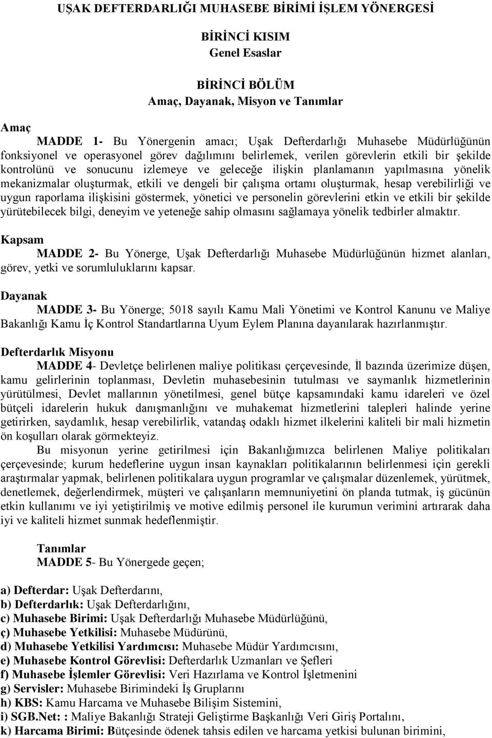 mekanizmalar oluşturmak, etkili ve dengeli bir çalışma ortamı oluşturmak, hesap verebilirliği ve uygun raporlama ilişkisini göstermek, yönetici ve personelin görevlerini etkin ve etkili bir şekilde