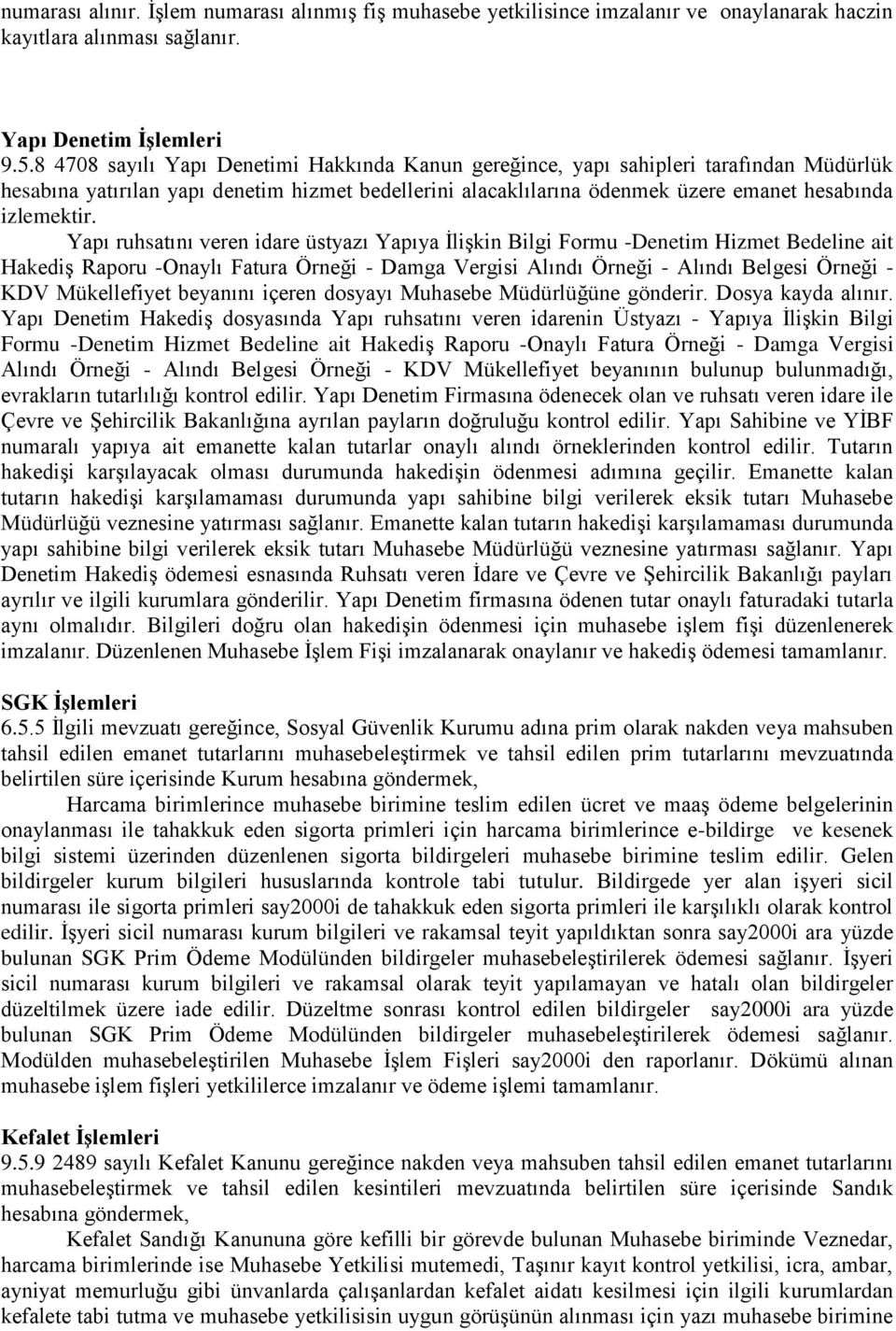 Yapı ruhsatını veren idare üstyazı Yapıya İlişkin Bilgi Formu -Denetim Hizmet Bedeline ait Hakediş Raporu -Onaylı Fatura Örneği - Damga Vergisi Alındı Örneği - Alındı Belgesi Örneği - KDV