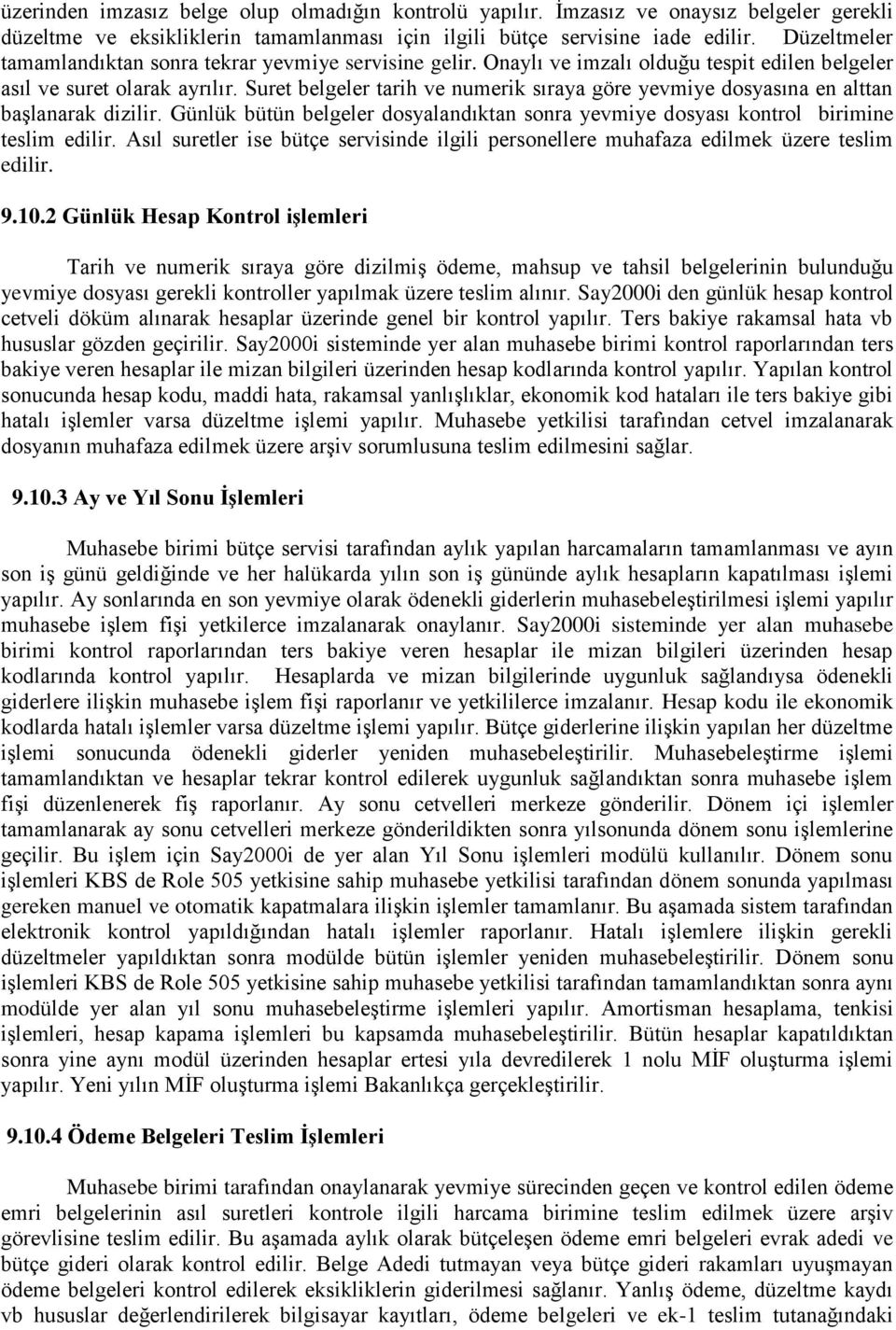 Suret belgeler tarih ve numerik sıraya göre yevmiye dosyasına en alttan başlanarak dizilir. Günlük bütün belgeler dosyalandıktan sonra yevmiye dosyası kontrol birimine teslim edilir.