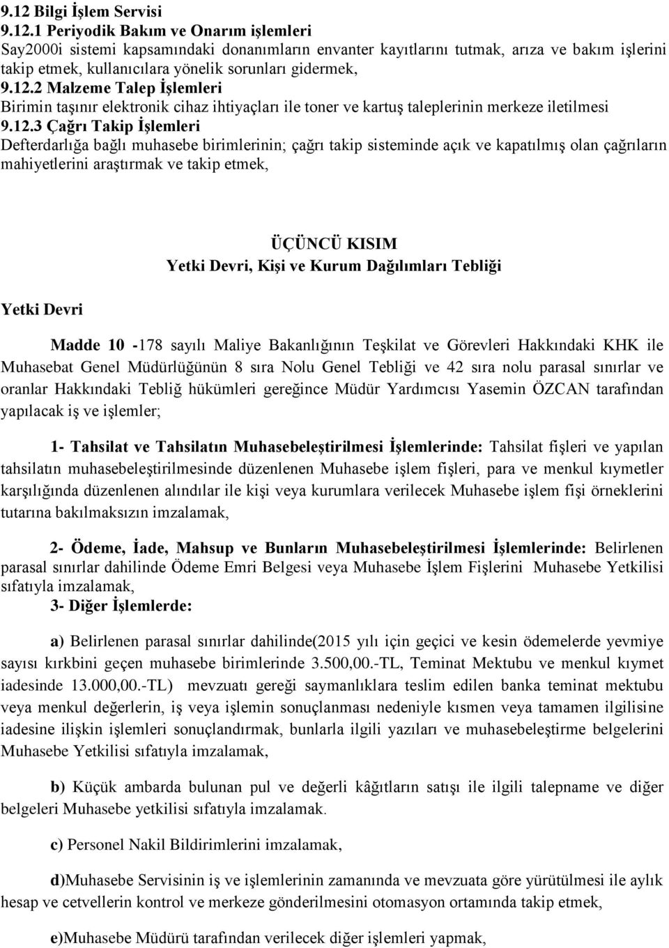 çağrı takip sisteminde açık ve kapatılmış olan çağrıların mahiyetlerini araştırmak ve takip etmek, Yetki Devri ÜÇÜNCÜ KISIM Yetki Devri, Kişi ve Kurum Dağılımları Tebliği Madde 10-178 sayılı Maliye