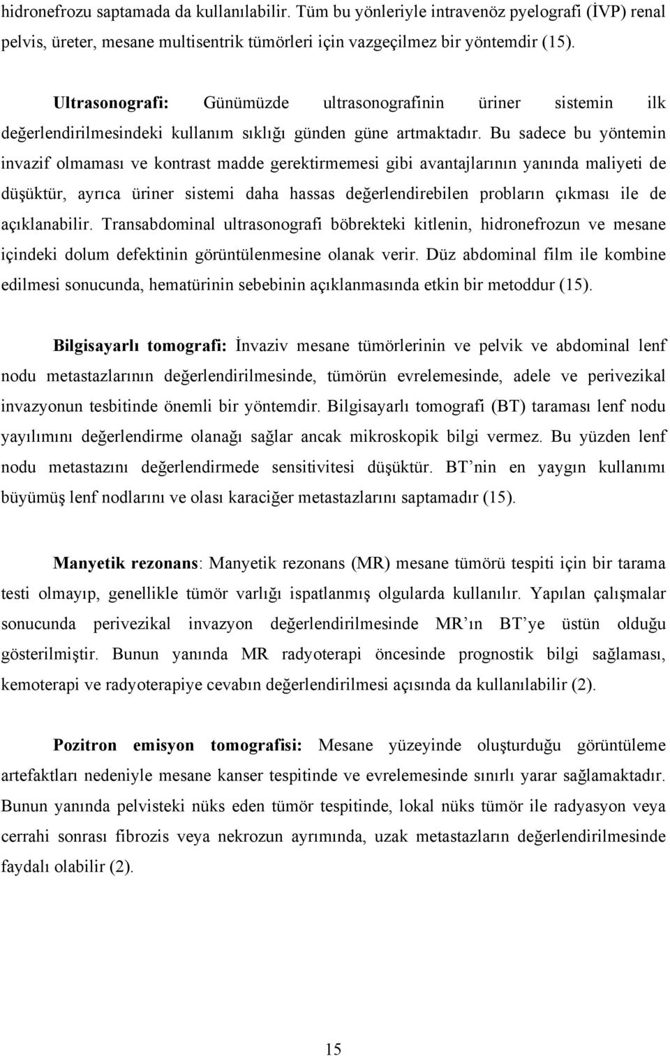 Bu sadece bu yöntemin invazif olmaması ve kontrast madde gerektirmemesi gibi avantajlarının yanında maliyeti de düşüktür, ayrıca üriner sistemi daha hassas değerlendirebilen probların çıkması ile de