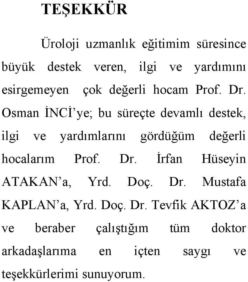 Osman İNCİ ye; bu süreçte devamlı destek, ilgi ve yardımlarını gördüğüm değerli hocalarım Prof. Dr.