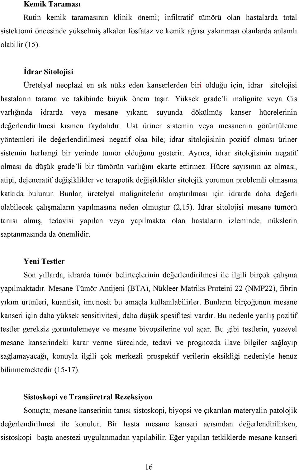 Yüksek grade li malignite veya Cis varlığında idrarda veya mesane yıkantı suyunda dökülmüş kanser hücrelerinin değerlendirilmesi kısmen faydalıdır.