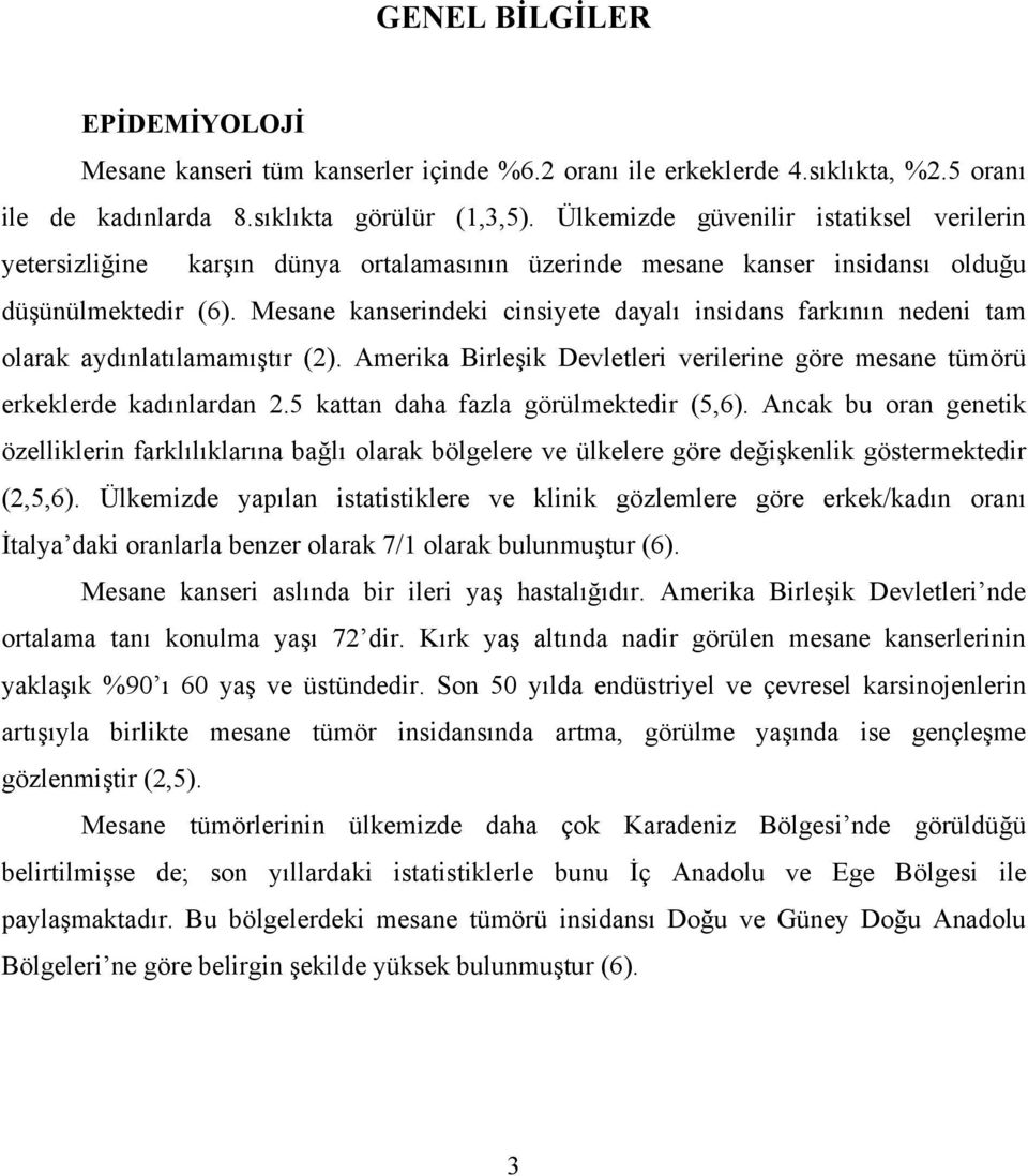 Mesane kanserindeki cinsiyete dayalı insidans farkının nedeni tam olarak aydınlatılamamıştır (2). Amerika Birleşik Devletleri verilerine göre mesane tümörü erkeklerde kadınlardan 2.