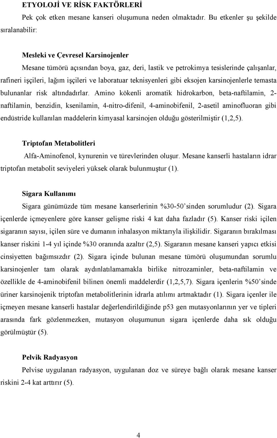 laboratuar teknisyenleri gibi eksojen karsinojenlerle temasta bulunanlar risk altındadırlar.