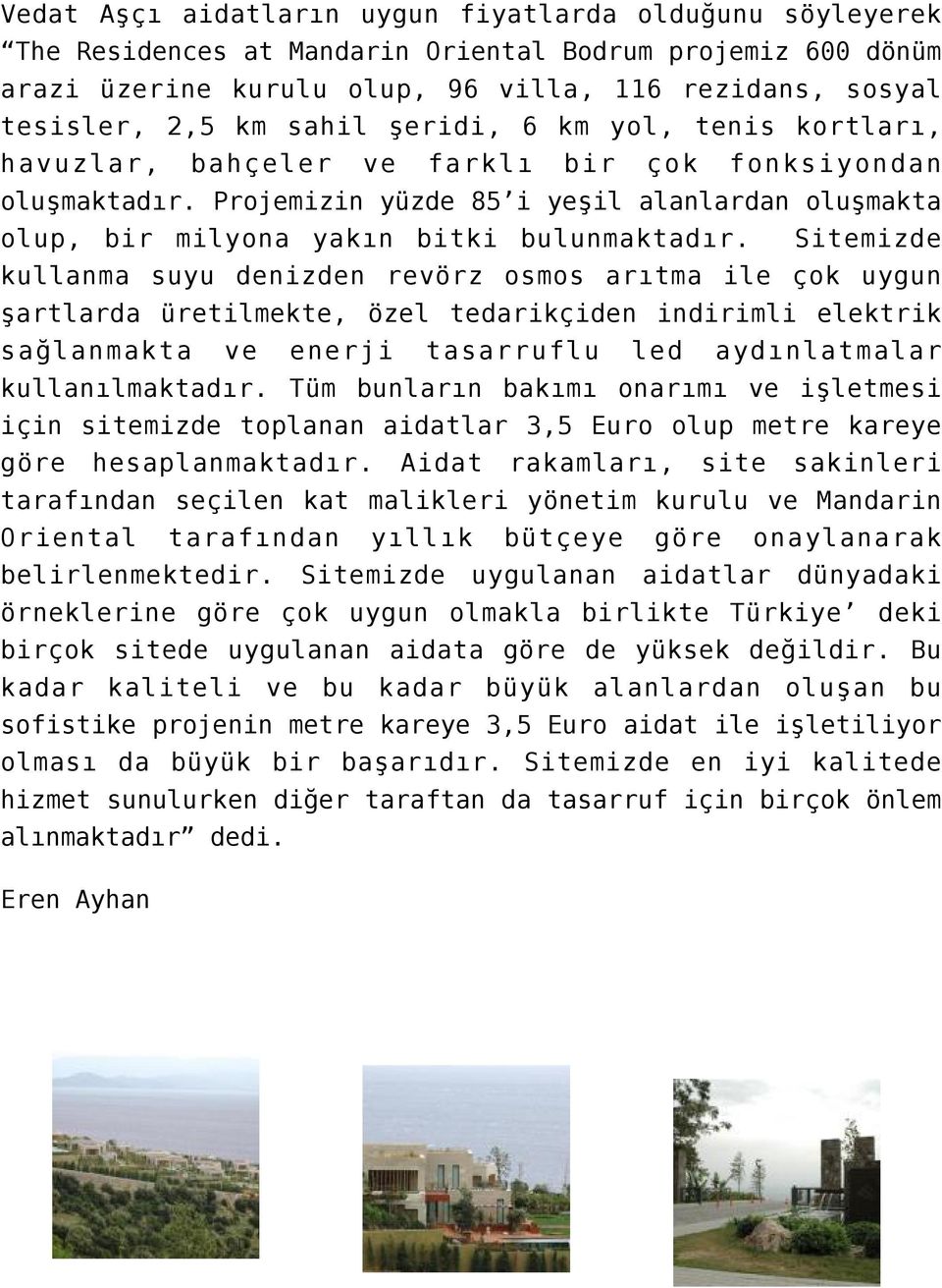 Sitemizde kullanma suyu denizden revörz osmos arıtma ile çok uygun şartlarda üretilmekte, özel tedarikçiden indirimli elektrik sağlanmakta ve enerji tasarruflu led aydınlatmalar kullanılmaktadır.