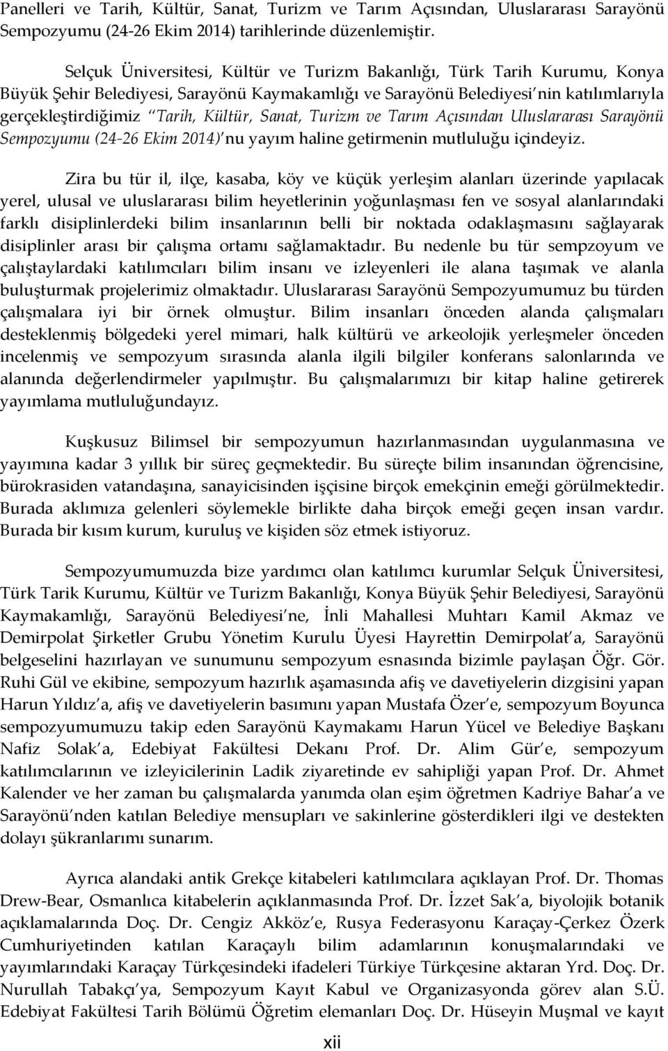 Sanat, Turizm ve Tarım Açısından Uluslararası Sarayönü Sempozyumu (24-26 Ekim 2014) nu yayım haline getirmenin mutluluğu içindeyiz.