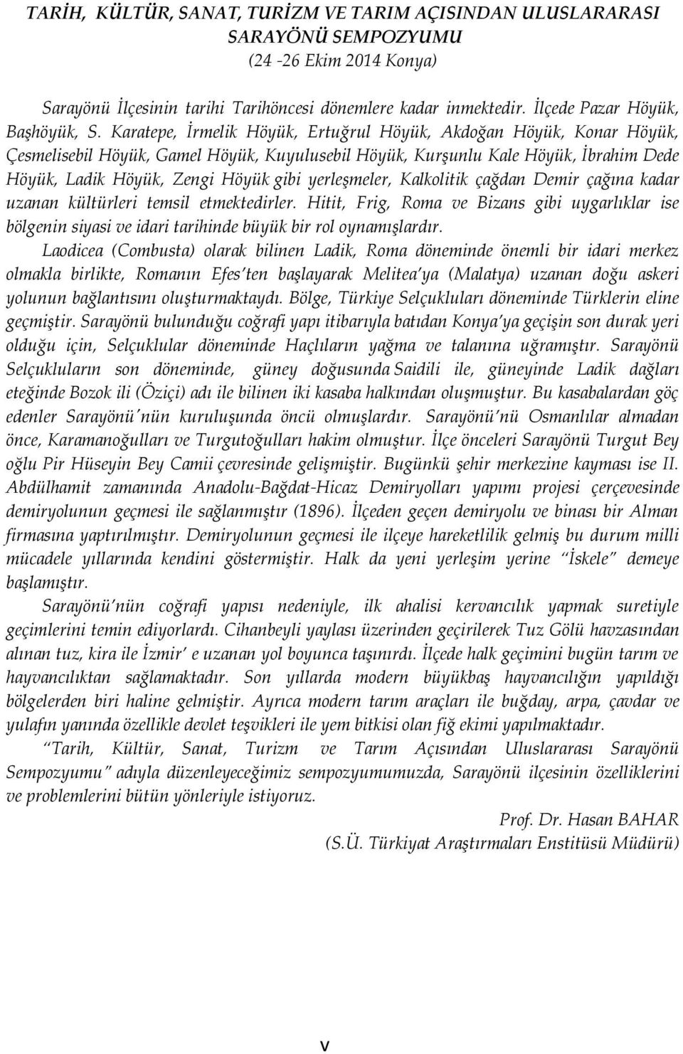 Karatepe, İrmelik Höyük, Ertuğrul Höyük, Akdoğan Höyük, Konar Höyük, Çesmelisebil Höyük, Gamel Höyük, Kuyulusebil Höyük, Kurşunlu Kale Höyük, İbrahim Dede Höyük, Ladik Höyük, Zengi Höyük gibi