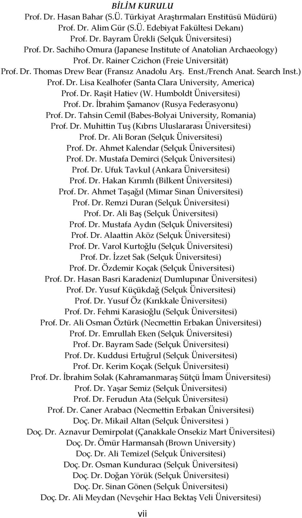 Humboldt Üniversitesi) Prof. Dr. İbrahim Şamanov (Rusya Federasyonu) Prof. Dr. Tahsin Cemil (Babes-Bolyai University, Romania) Prof. Dr. Muhittin Tuş (Kıbrıs Uluslararası Üniversitesi) Prof. Dr. Ali Boran (Selçuk Üniversitesi) Prof.