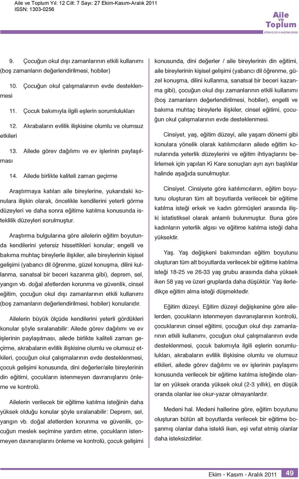 de birlikte kaliteli zaman geçirme Araştırmaya katılan aile bireylerine, yukarıdaki konulara ilişkin olarak, öncelikle kendilerini yeterli görme düzeyleri daha sonra eğitime katılma konusunda