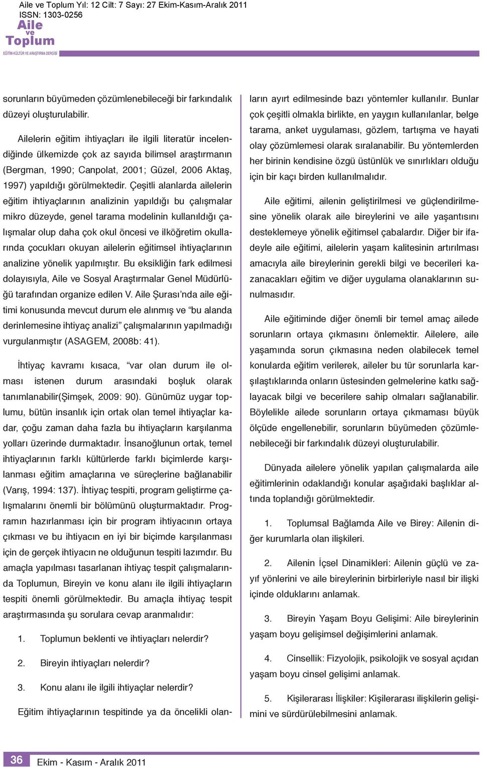 Çeşitli alanlarda ailelerin eğitim ihtiyaçlarının analizinin yapıldığı bu çalışmalar mikro düzeyde, genel tarama modelinin kullanıldığı çalışmalar olup daha çok okul öncesi ilköğretim okullarında