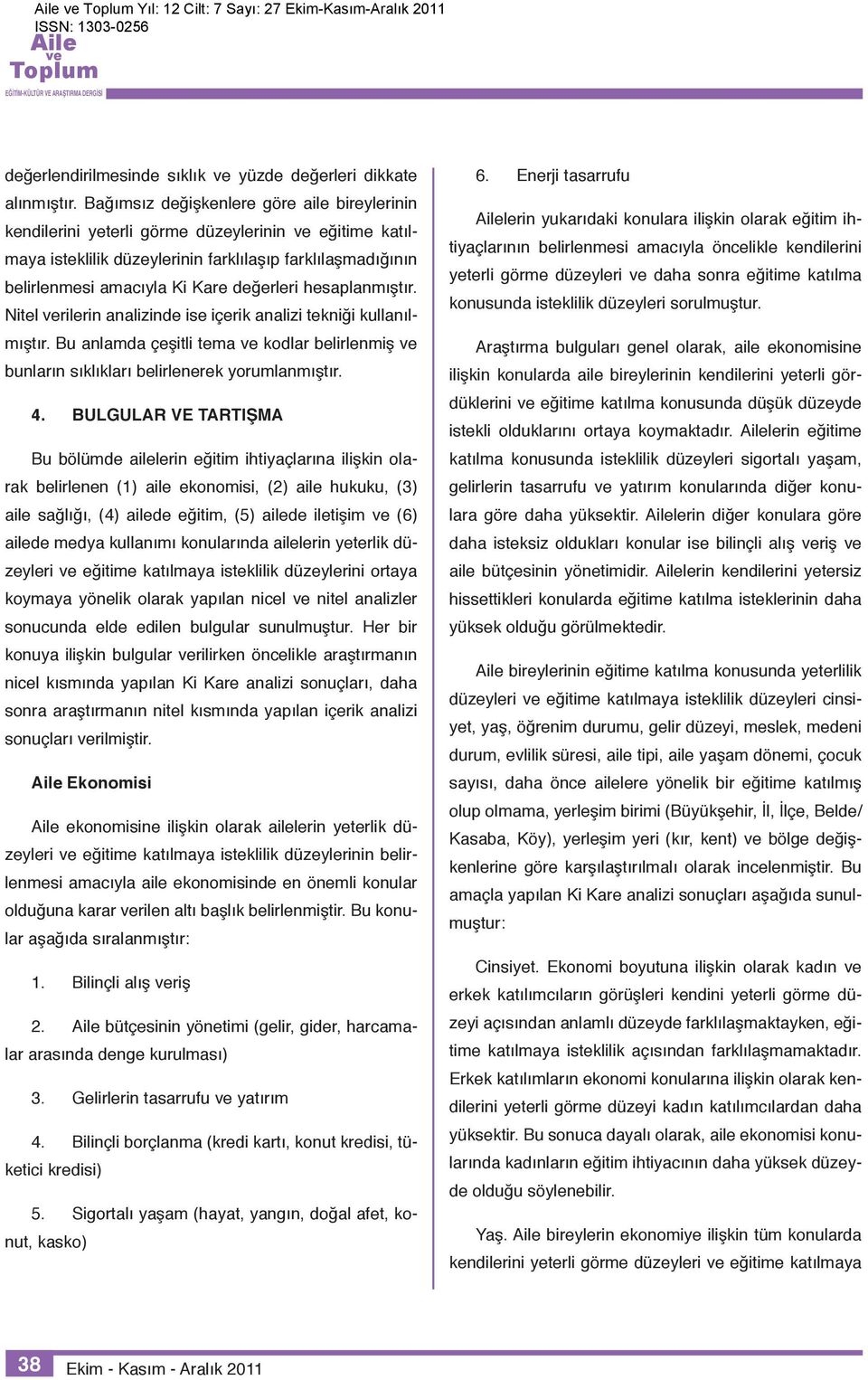 hesaplanmıştır. Nitel rilerin analizinde ise içerik analizi tekniği kullanılmıştır. Bu anlamda çeşitli tema kodlar belirlenmiş bunların sıklıkları belirlenerek yorumlanmıştır. 4.