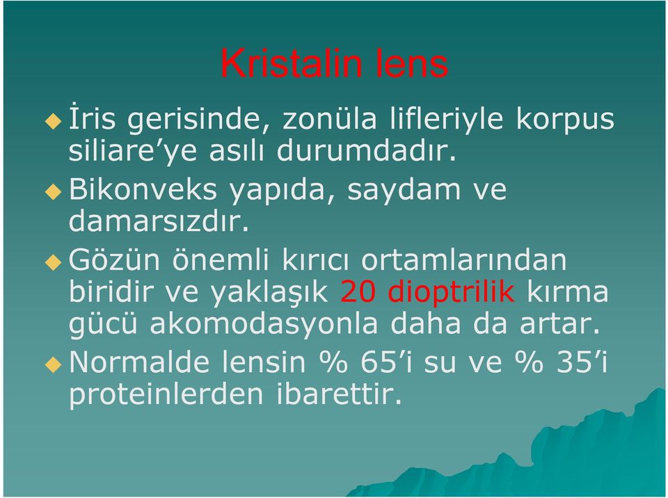 Gözün önemli kırıcı ortamlarından biridir ve yaklaşık 20 dioptrilik kırma