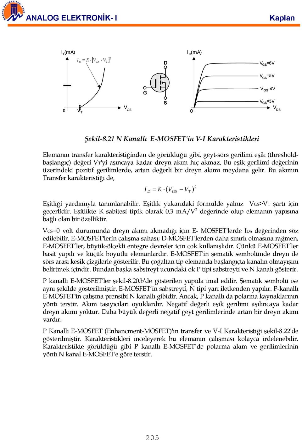 Bu eşik gerilimi değerii üzerideki ozitif gerilimlerde, arta değerli bir drey akımı meydaa gelir. Bu akımı Trasfer karakteristiği de, = K ( T Eşitliği yardımıyla taımlaabilir.