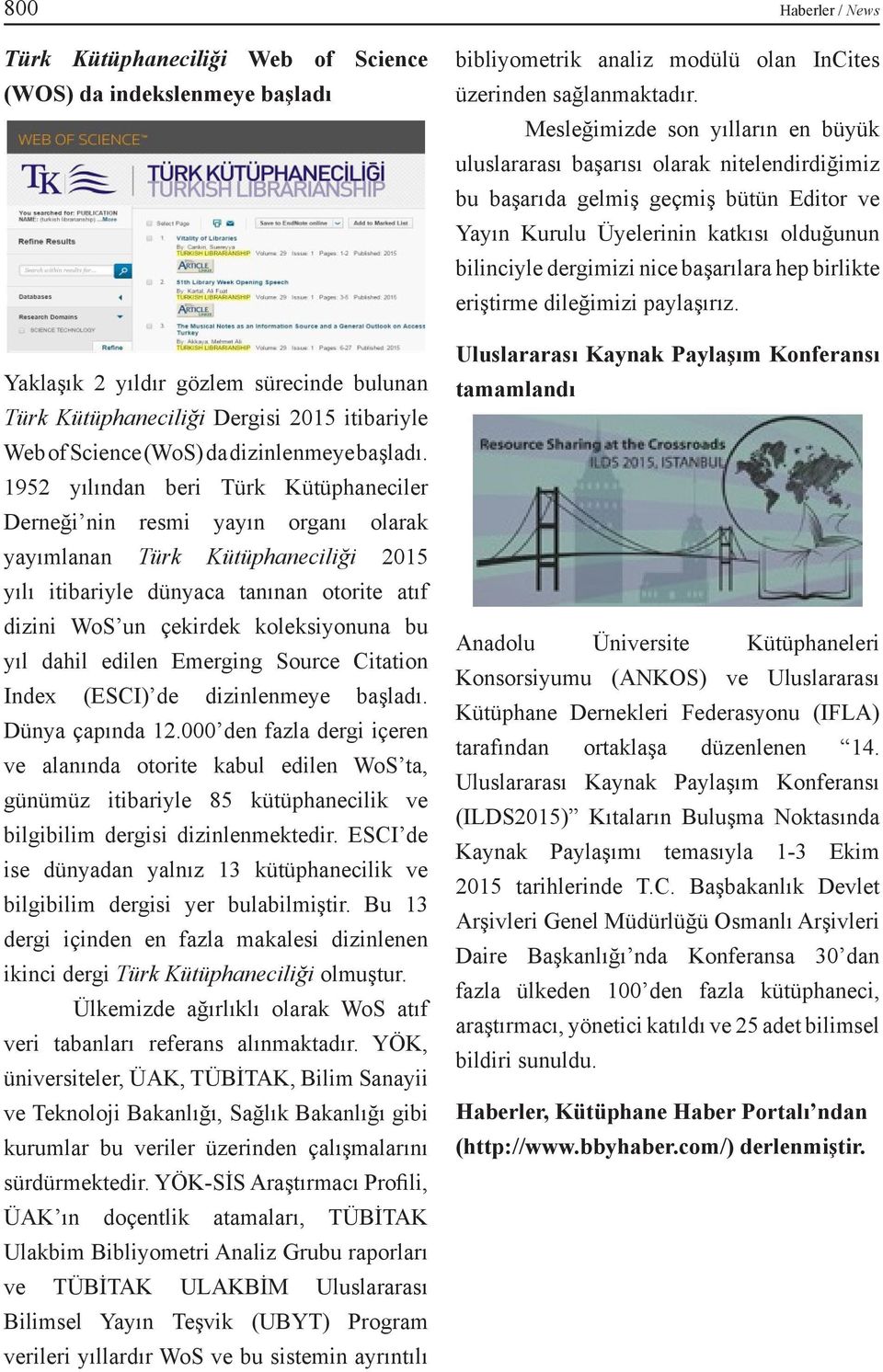 1952 yılından beri Türk Kütüphaneciler Derneği nin resmi yayın organı olarak yayımlanan Türk Kütüphaneciliği 2015 yılı itibariyle dünyaca tanınan otorite atıf dizini WoS un çekirdek koleksiyonuna bu