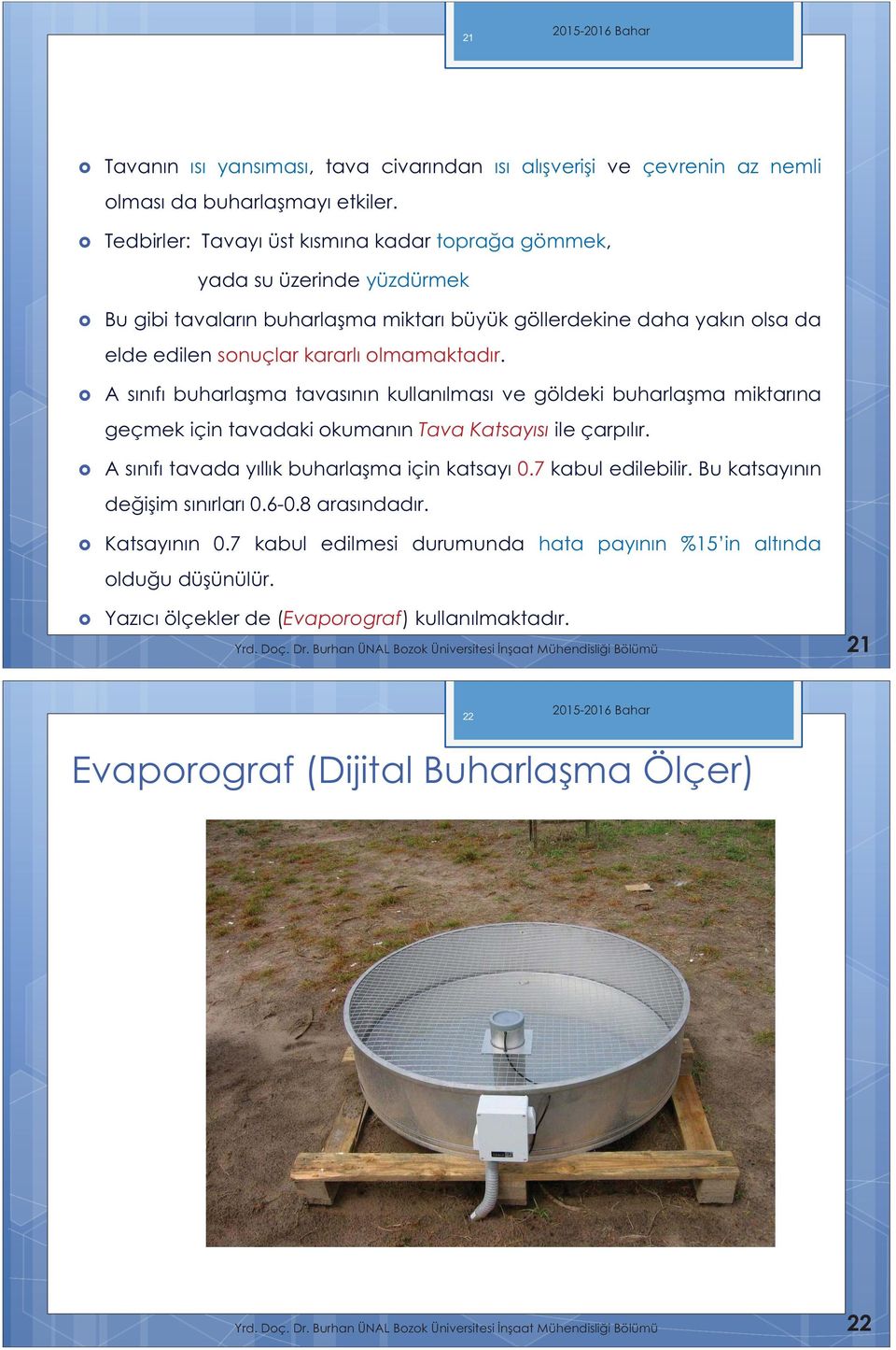 A sınıfı buharlaşma tavasının kullanılması ve göldeki buharlaşma miktarına geçmek için tavadaki okumanın Tava Katsayısı ile çarpılır. A sınıfı tavada yıllık buharlaşma için katsayı 0.