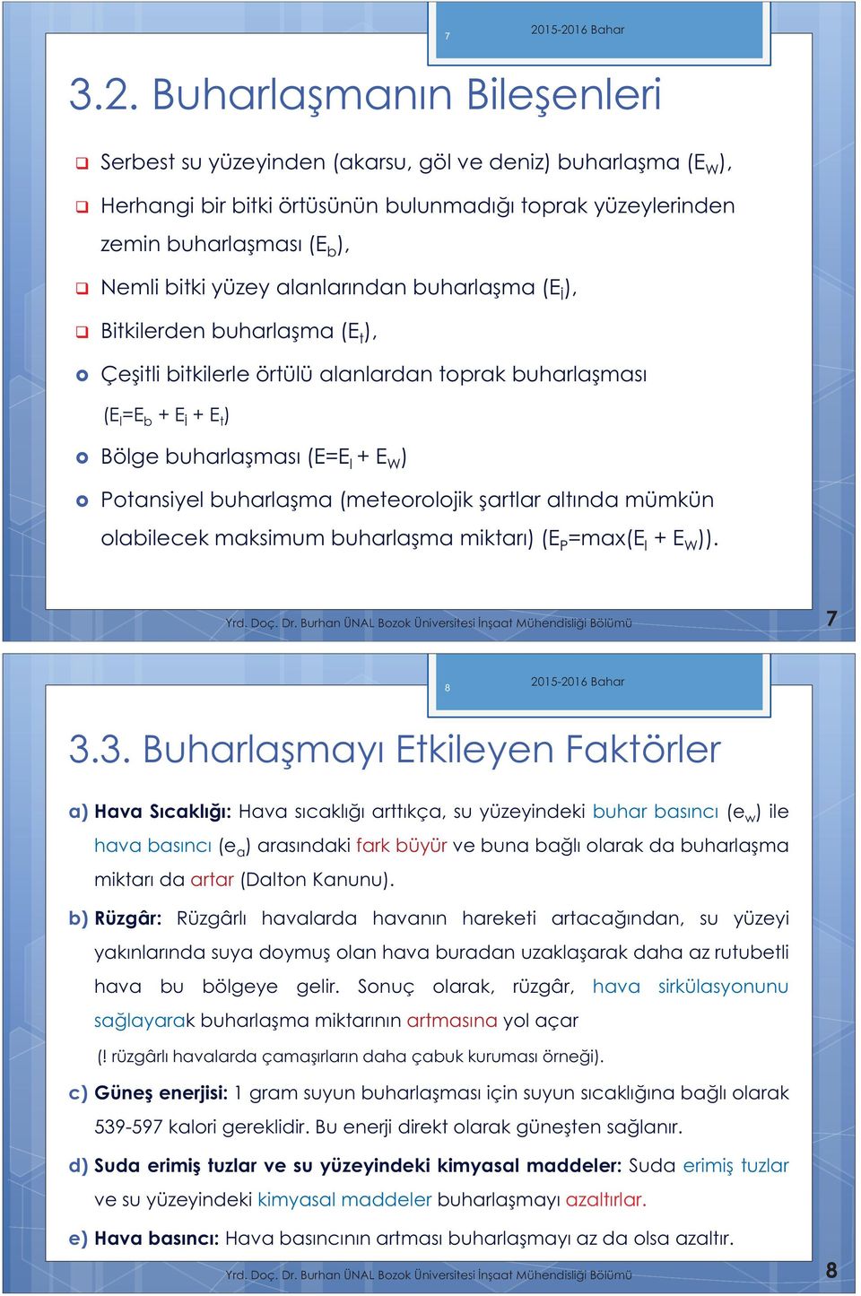 alanlarından buharlaşma (E İ ), Bitkilerden buharlaşma (E t ), Çeşitli bitkilerle örtülü alanlardan toprak buharlaşması (E l =E b + E İ + E t ) Bölge buharlaşması (E=E l + E W ) Potansiyel buharlaşma