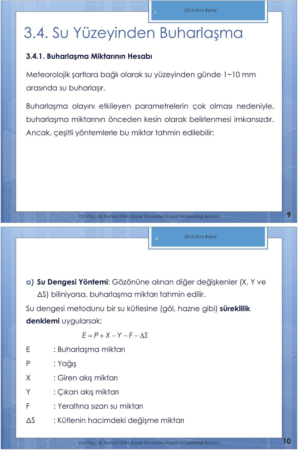 Dr. Burhan ÜNAL Bozok Üniversitesi naat Mühendislii Bölümü 9 10 a) Su Dengesi Yöntemi: Gözönüne alınan diğer değişkenler (X, Y ve ΔS) biliniyorsa, buharlaşma miktarı tahmin edilir.