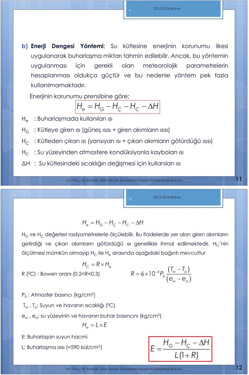 Enerjinin korunumu prensibine göre; H e e G Ç C : Buharlaşmada kullanılan ısı H H H H H H G H Ç H C : Kütleye giren ısı (güneş ısısı + giren akımların ısısı) : Kütleden çıkan ısı (yansıyan ısı +