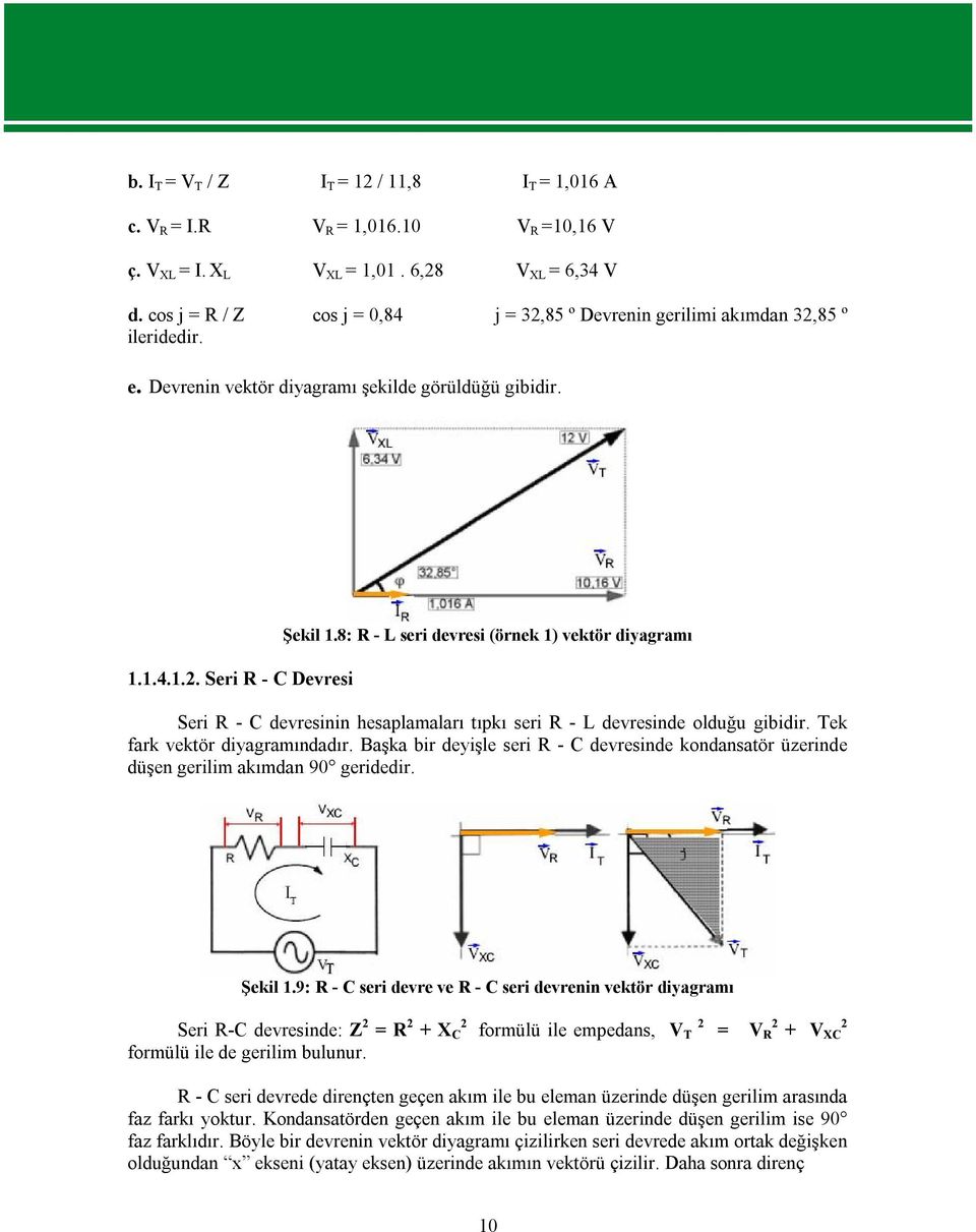 8: R - L seri devresi (örnek 1) vektör diyagramı Seri R - C devresinin hesaplamaları tıpkı seri R - L devresinde olduğu gibidir. Tek fark vektör diyagramındadır.