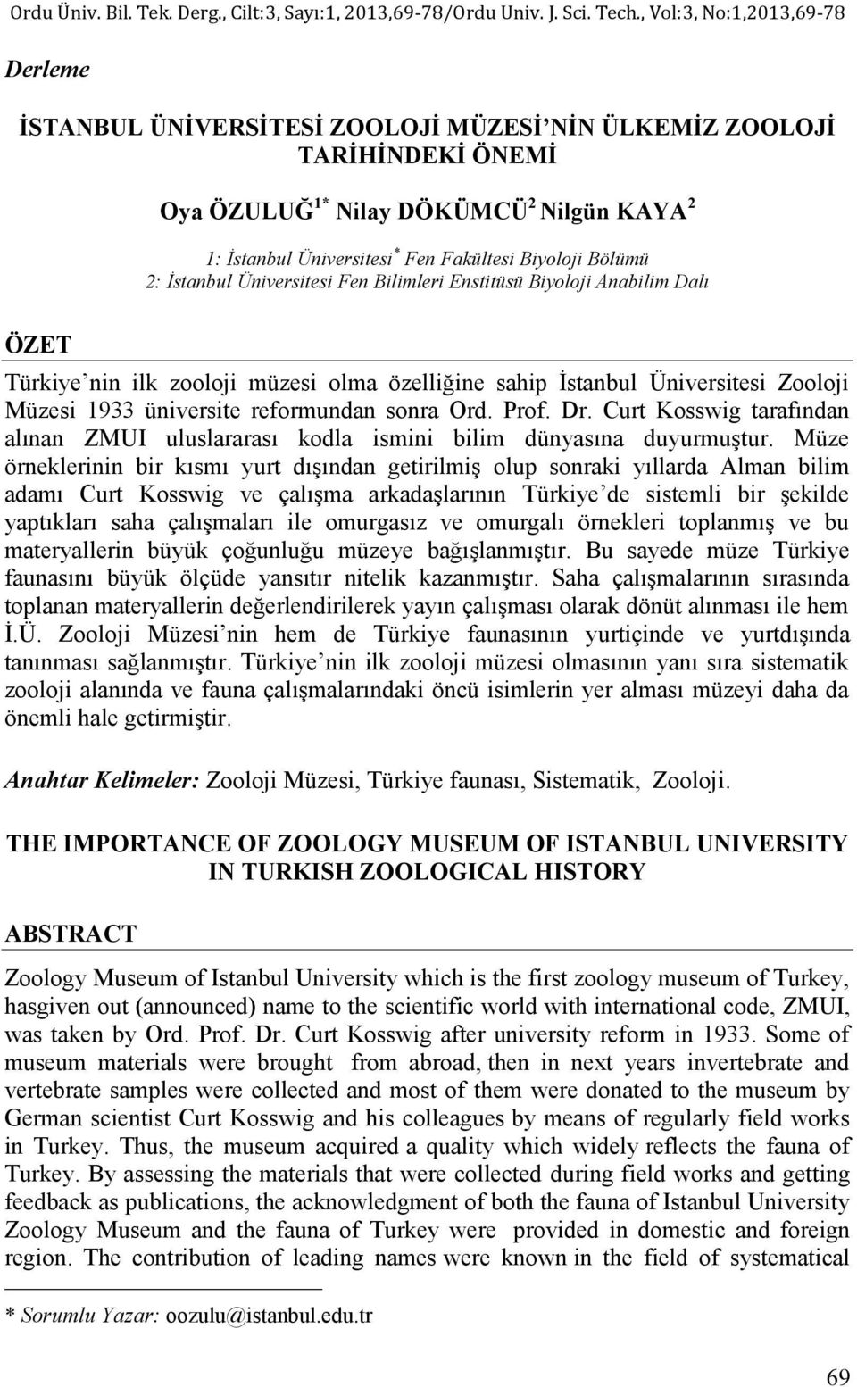 Biyoloji Bölümü 2: İstanbul Üniversitesi Fen Bilimleri Enstitüsü Biyoloji Anabilim Dalı ÖZET Türkiye nin ilk zooloji müzesi olma özelliğine sahip İstanbul Üniversitesi Zooloji Müzesi 1933 üniversite