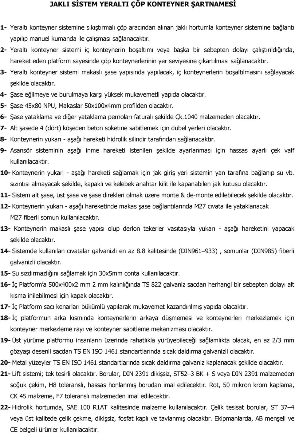 2- Yeraltı konteyner sistemi iç konteynerin boşaltımı veya başka bir sebepten dolayı çalıştırıldığında, hareket eden platform sayesinde çöp konteynerlerinin yer seviyesine çıkartılması  3- Yeraltı