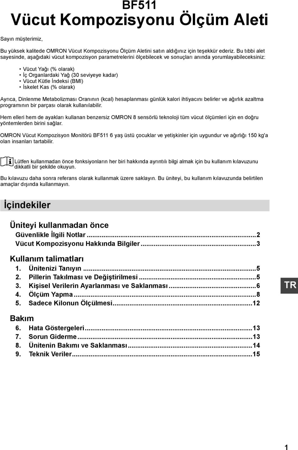 İndeksi (BMI) İskelet Kas (% olarak) Ayrıca, Dinlenme Metabolizması Oranının (kcal) hesaplanması günlük kalori ihtiyacını belirler ve ağırlık azaltma programının bir parçası olarak kullanılabilir.