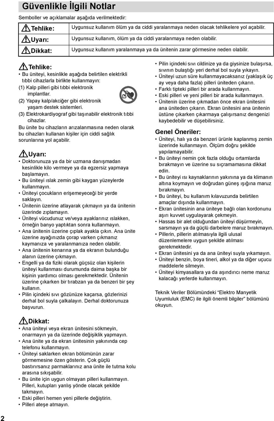 Tehlike: Bu üniteyi, kesinlikle aşağıda belirtilen elektrikli tıbbi cihazlarla birlikte kullanmayın: (1) Kalp pilleri gibi tıbbi elektronik implantlar.