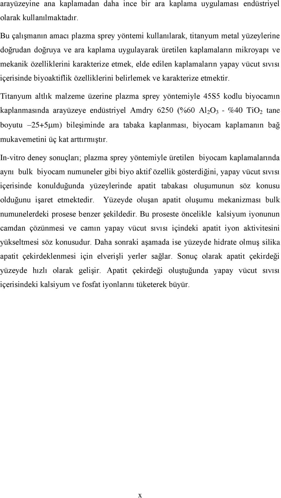 etmek, elde edilen kaplamaların yapay vücut sıvısı içerisinde biyoaktiflik özelliklerini belirlemek ve karakterize etmektir.