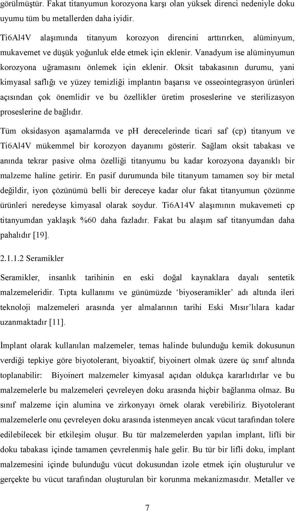 Oksit tabakasının durumu, yani kimyasal saflığı ve yüzey temizliği implantın başarısı ve osseointegrasyon ürünleri açısından çok önemlidir ve bu özellikler üretim proseslerine ve sterilizasyon