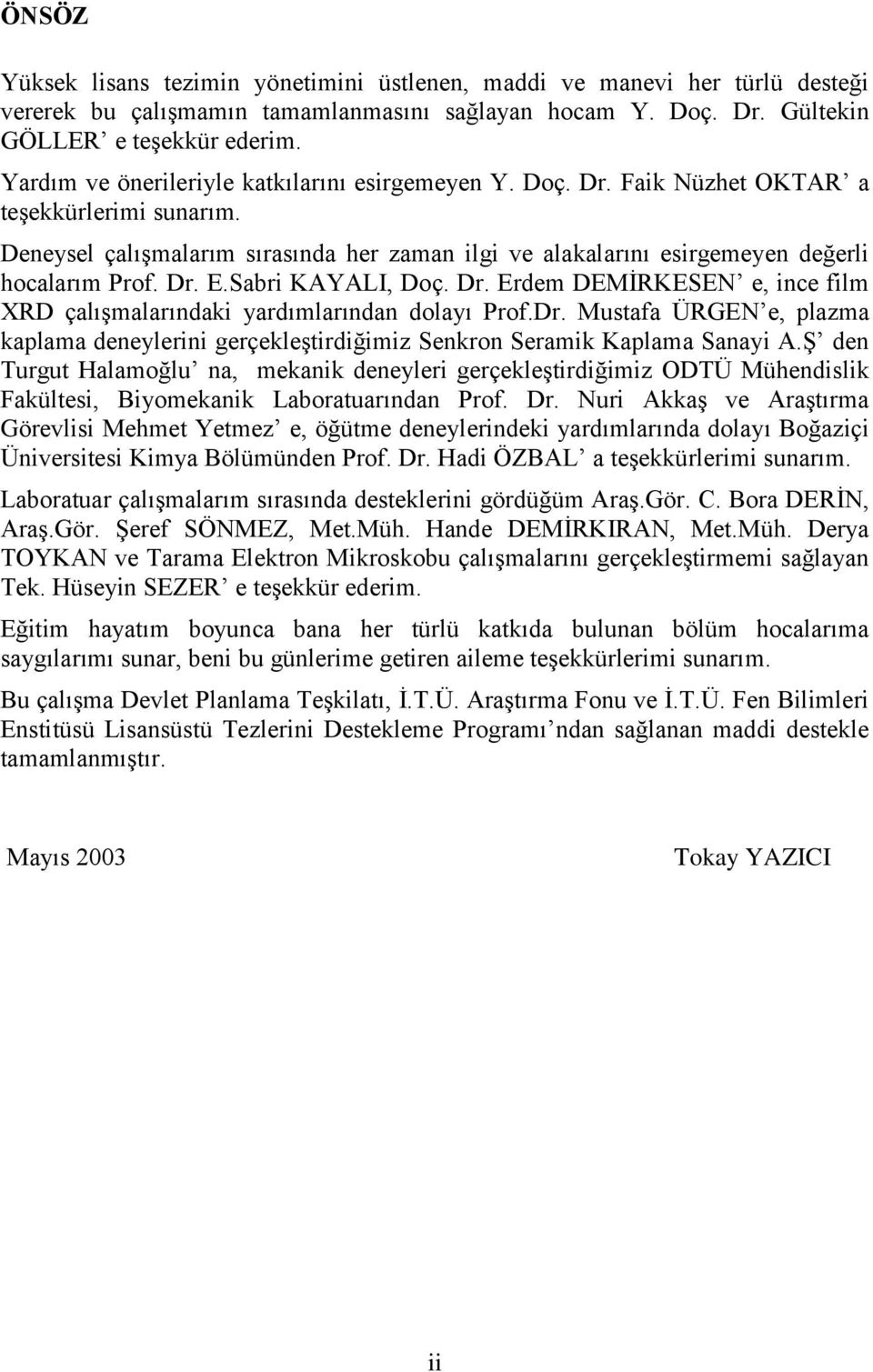 Dr. E.Sabri KAYALI, Doç. Dr. Erdem DEMİRKESEN e, ince film XRD çalışmalarındaki yardımlarından dolayı Prof.Dr. Mustafa ÜRGEN e, plazma kaplama deneylerini gerçekleştirdiğimiz Senkron Seramik Kaplama Sanayi A.