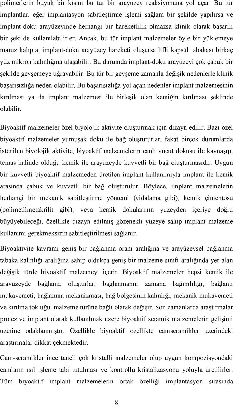 kullanılabilirler. Ancak, bu tür implant malzemeler öyle bir yüklemeye maruz kalıpta, implant-doku arayüzey hareketi oluşursa lifli kapsül tabakası birkaç yüz mikron kalınlığına ulaşabilir.