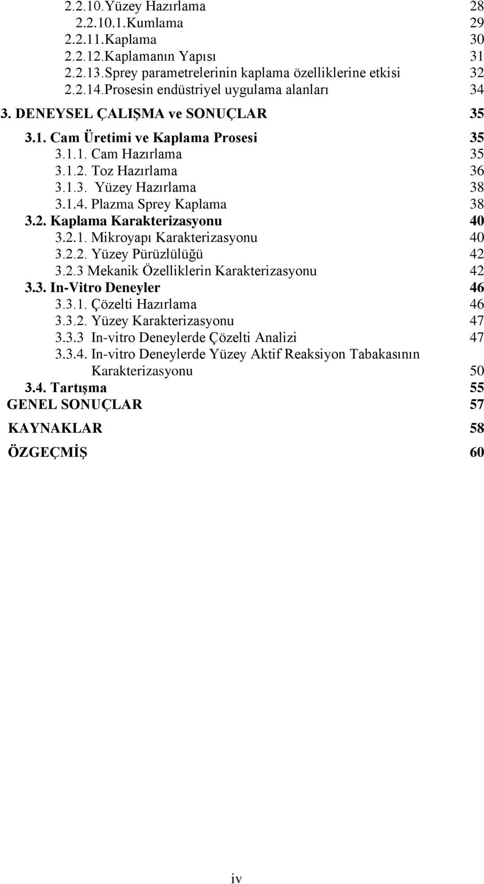 2. Kaplama Karakterizasyonu 40 3.2.1. Mikroyapı Karakterizasyonu 40 3.2.2. Yüzey Pürüzlülüğü 42 3.2.3 Mekanik Özelliklerin Karakterizasyonu 42 3.3. In-Vitro Deneyler 46 3.3.1. Çözelti Hazırlama 46 3.