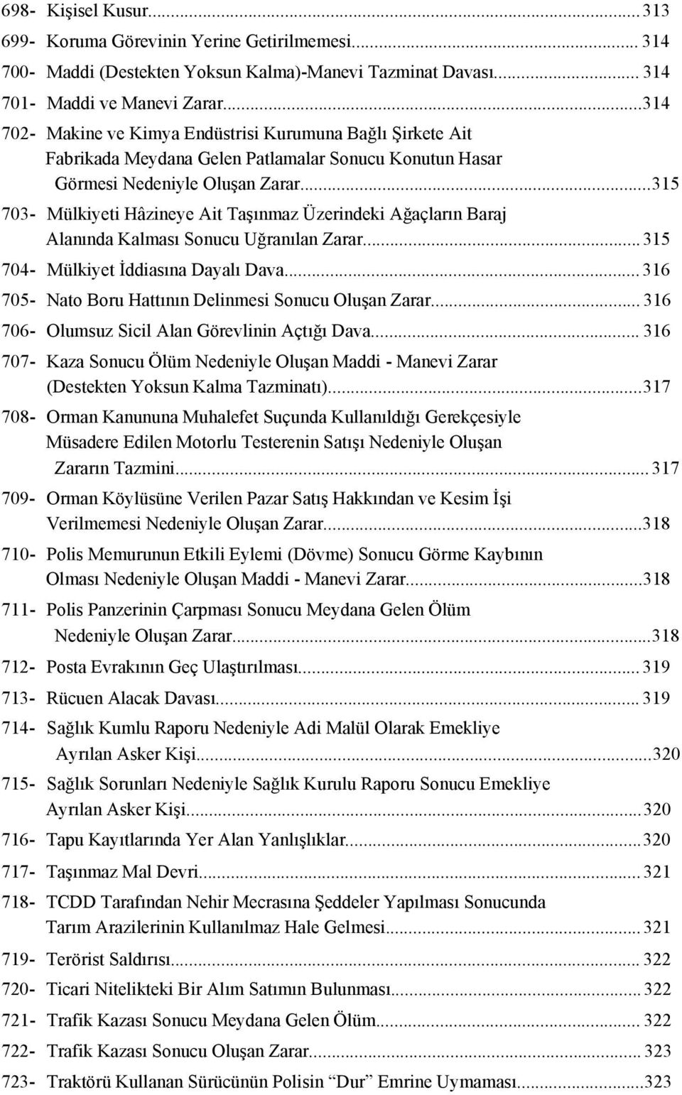 ..315 703- Mülkiyeti Hâzineye Ait Taşınmaz Üzerindeki Ağaçların Baraj Alanında Kalması Sonucu Uğranılan Zarar...315 704- Mülkiyet İddiasına Dayalı Dava.