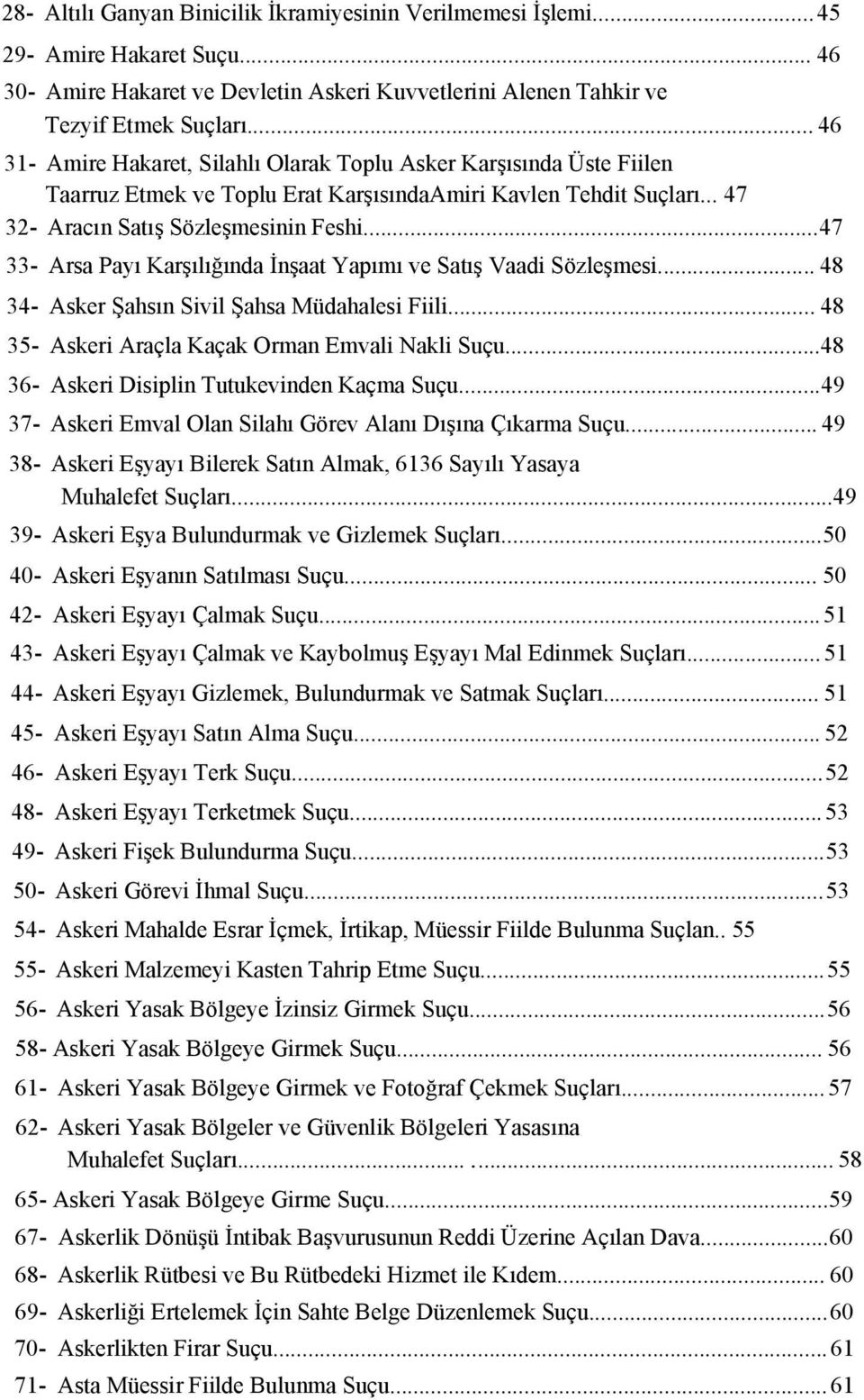 ..47 33- Arsa Payı Karşılığında İnşaat Yapımı ve Satış Vaadi Sözleşmesi... 48 34- Asker Şahsın Sivil Şahsa Müdahalesi Fiili... 48 35- Askeri Araçla Kaçak Orman Emvali Nakli Suçu.