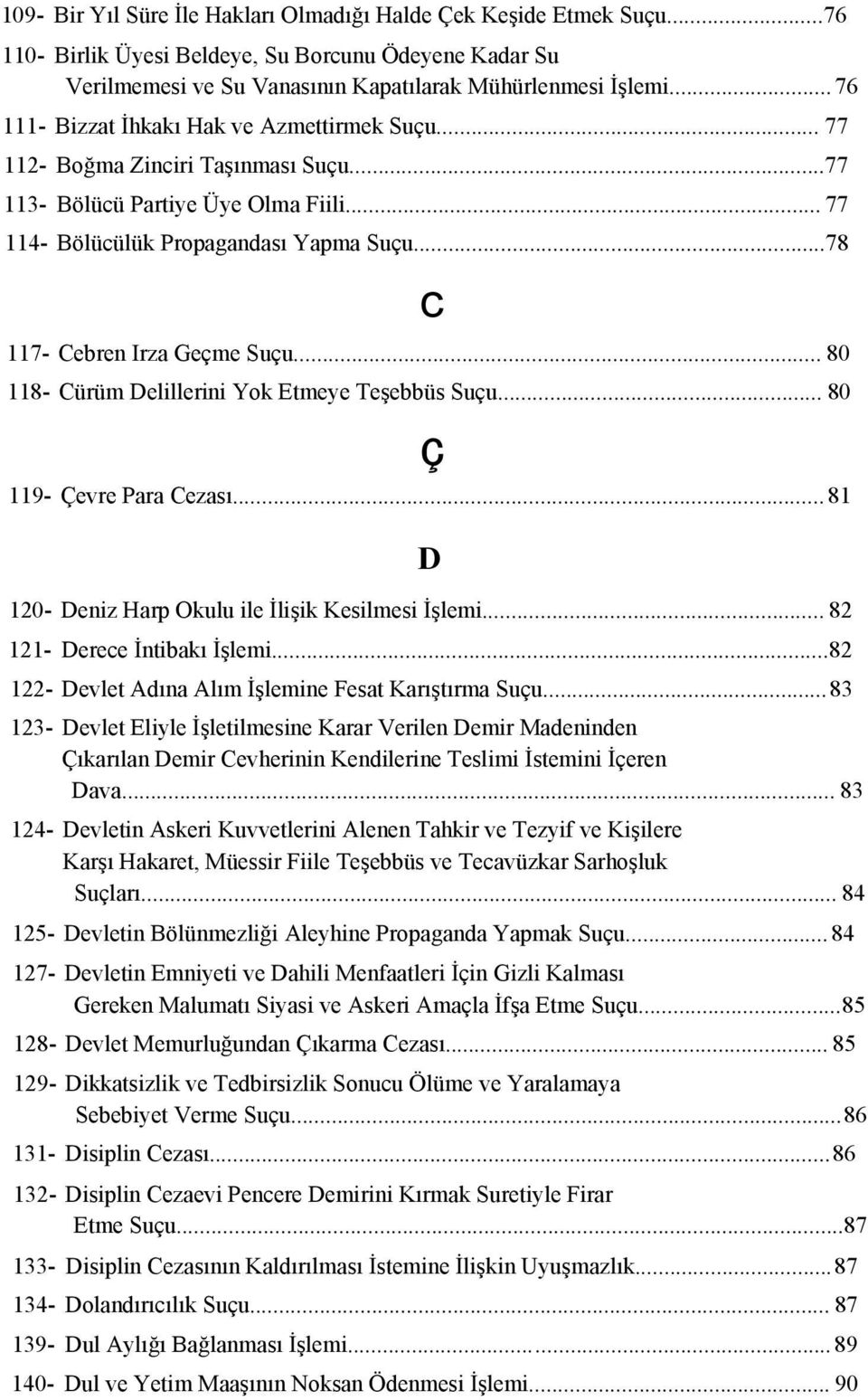 ..78 c 117- Cebren Irza Geçme Suçu... 80 118- Cürüm Delillerini Yok Etmeye Teşebbüs Suçu... 80 ç 119- Çevre Para Cezası... 81 D 120- Deniz Harp Okulu ile İlişik Kesilmesi İşlemi.