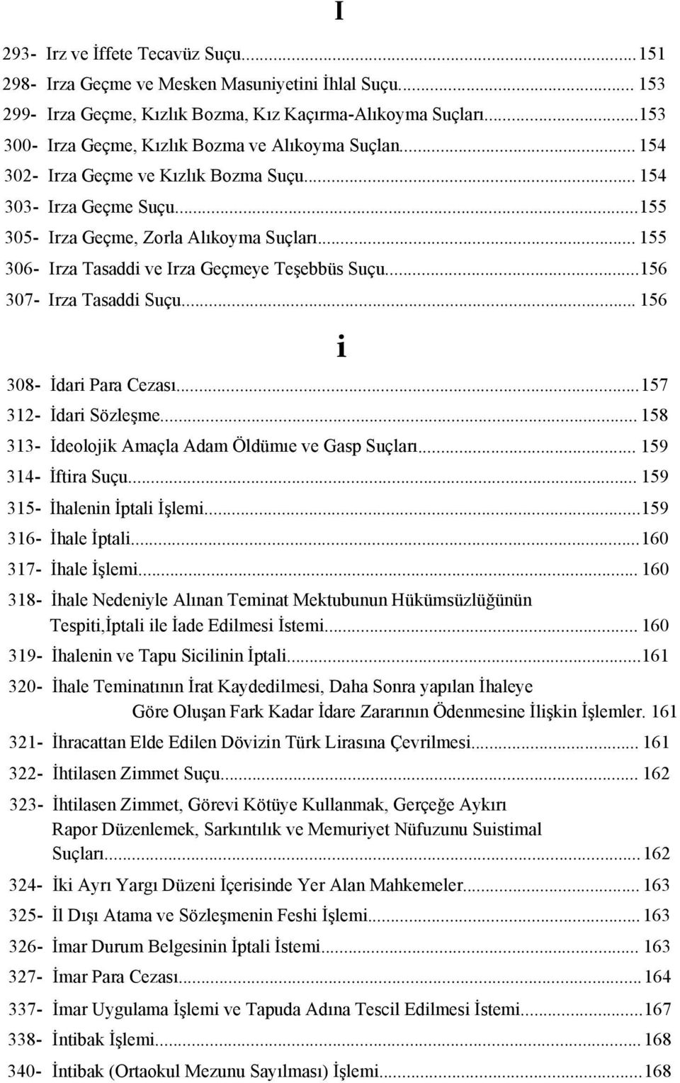 .. 155 306- Irza Tasaddi ve Irza Geçmeye Teşebbüs Suçu...156 307- Irza Tasaddi Suçu... 156 i 308- İdari Para Cezası...157 312- İdari Sözleşme... 158 313- İdeolojik Amaçla Adam Öldümıe ve Gasp Suçları.