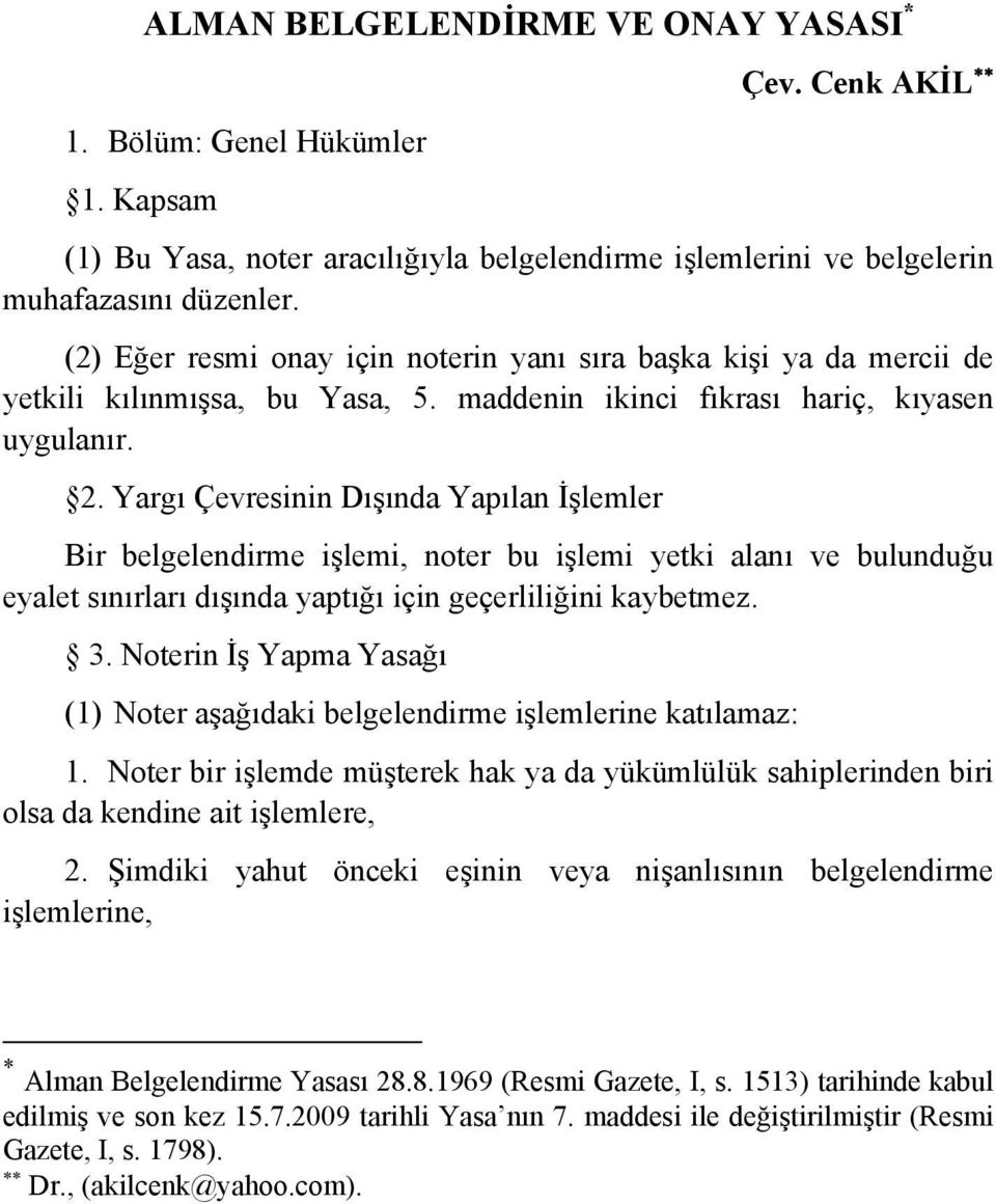 Yargı Çevresinin Dışında Yapılan İşlemler Bir belgelendirme işlemi, noter bu işlemi yetki alanı ve bulunduğu eyalet sınırları dışında yaptığı için geçerliliğini kaybetmez. 3.