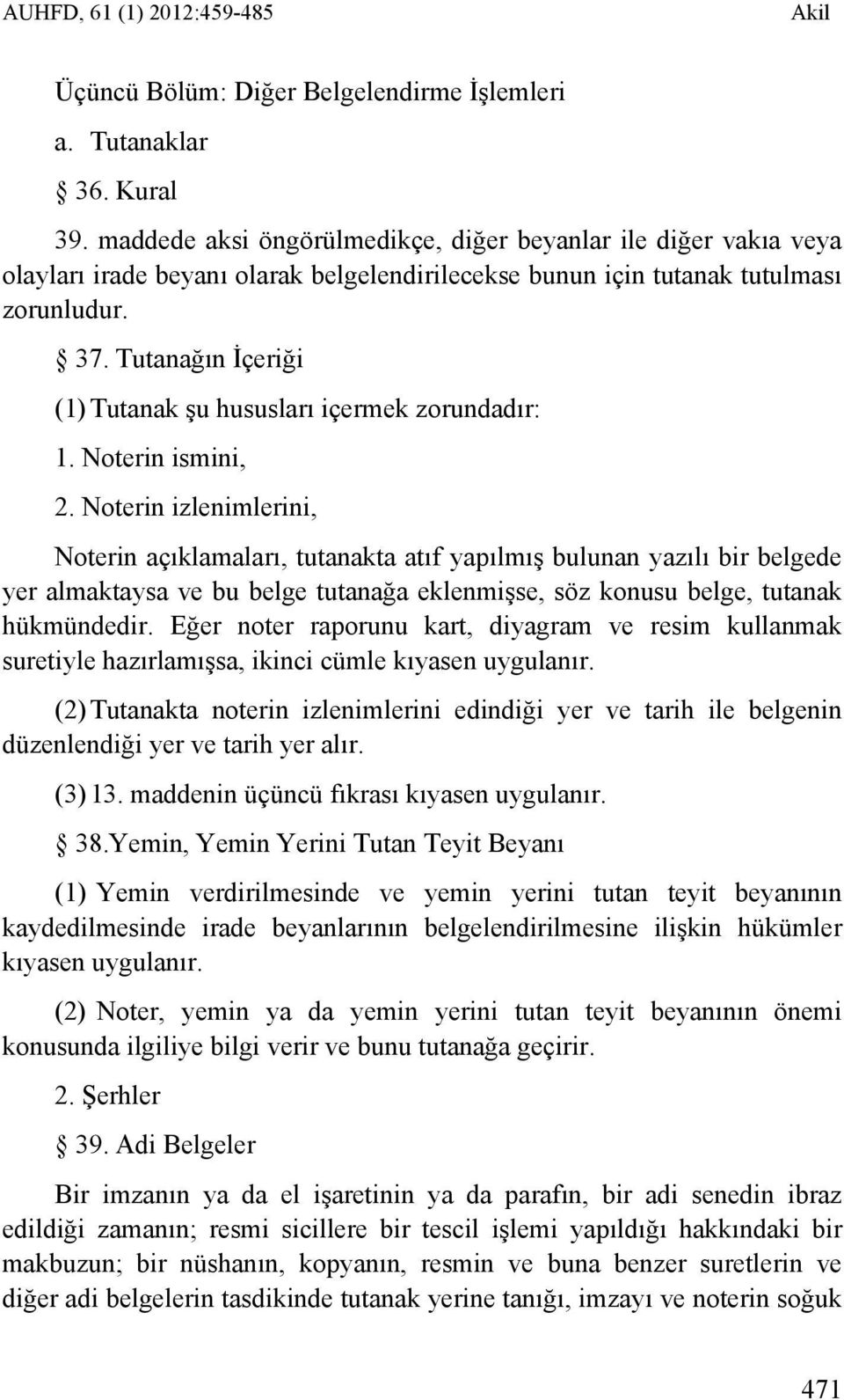 Tutanağın İçeriği (1) Tutanak şu hususları içermek zorundadır: 1. Noterin ismini, 2.