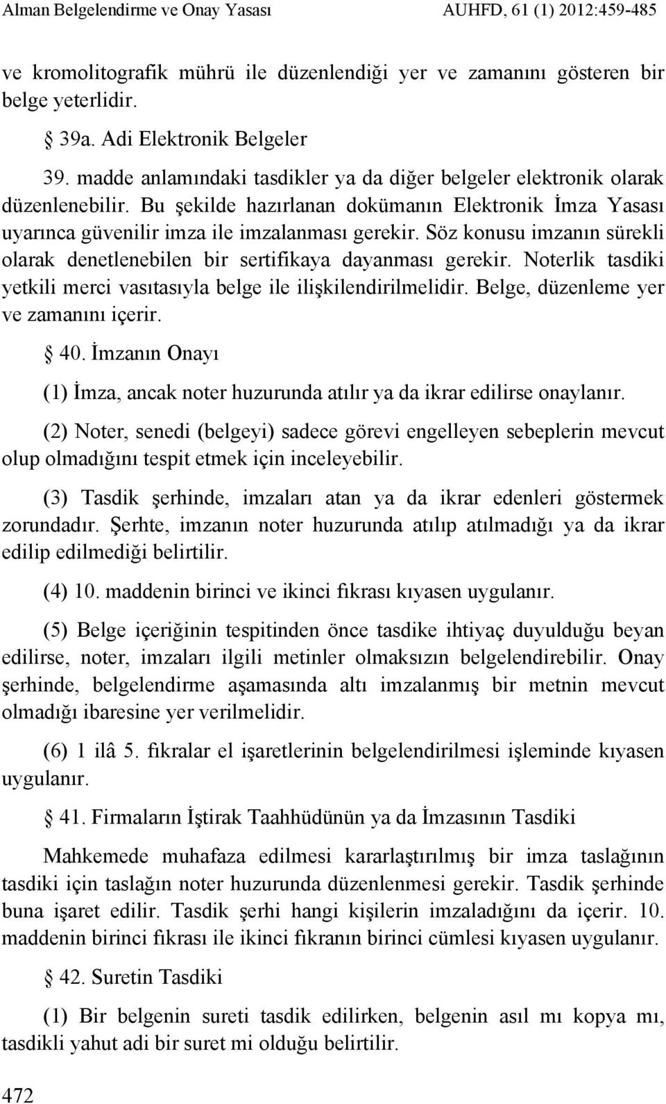 Söz konusu imzanın sürekli olarak denetlenebilen bir sertifikaya dayanması gerekir. Noterlik tasdiki yetkili merci vasıtasıyla belge ile ilişkilendirilmelidir. Belge, düzenleme yer ve zamanını içerir.