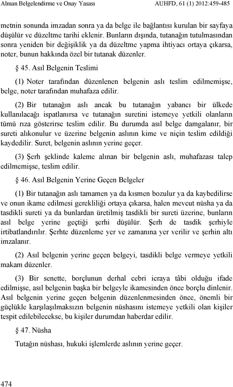 Asıl Belgenin Teslimi (1) Noter tarafından düzenlenen belgenin aslı teslim edilmemişse, belge, noter tarafından muhafaza edilir.