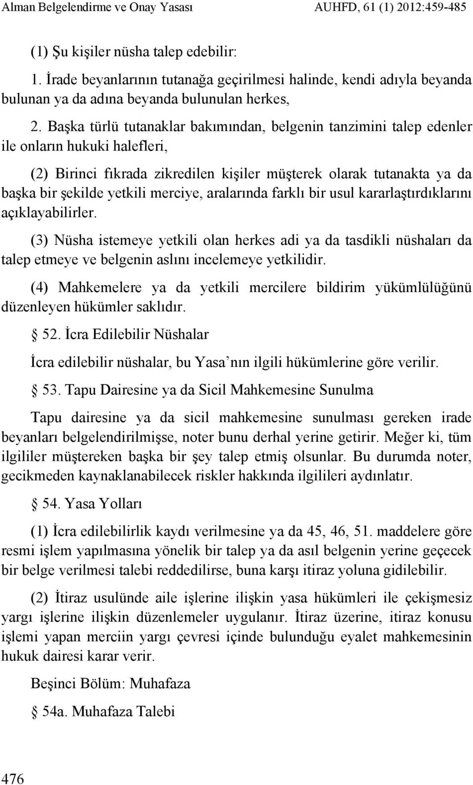 Başka türlü tutanaklar bakımından, belgenin tanzimini talep edenler ile onların hukuki halefleri, (2) Birinci fıkrada zikredilen kişiler müşterek olarak tutanakta ya da başka bir şekilde yetkili