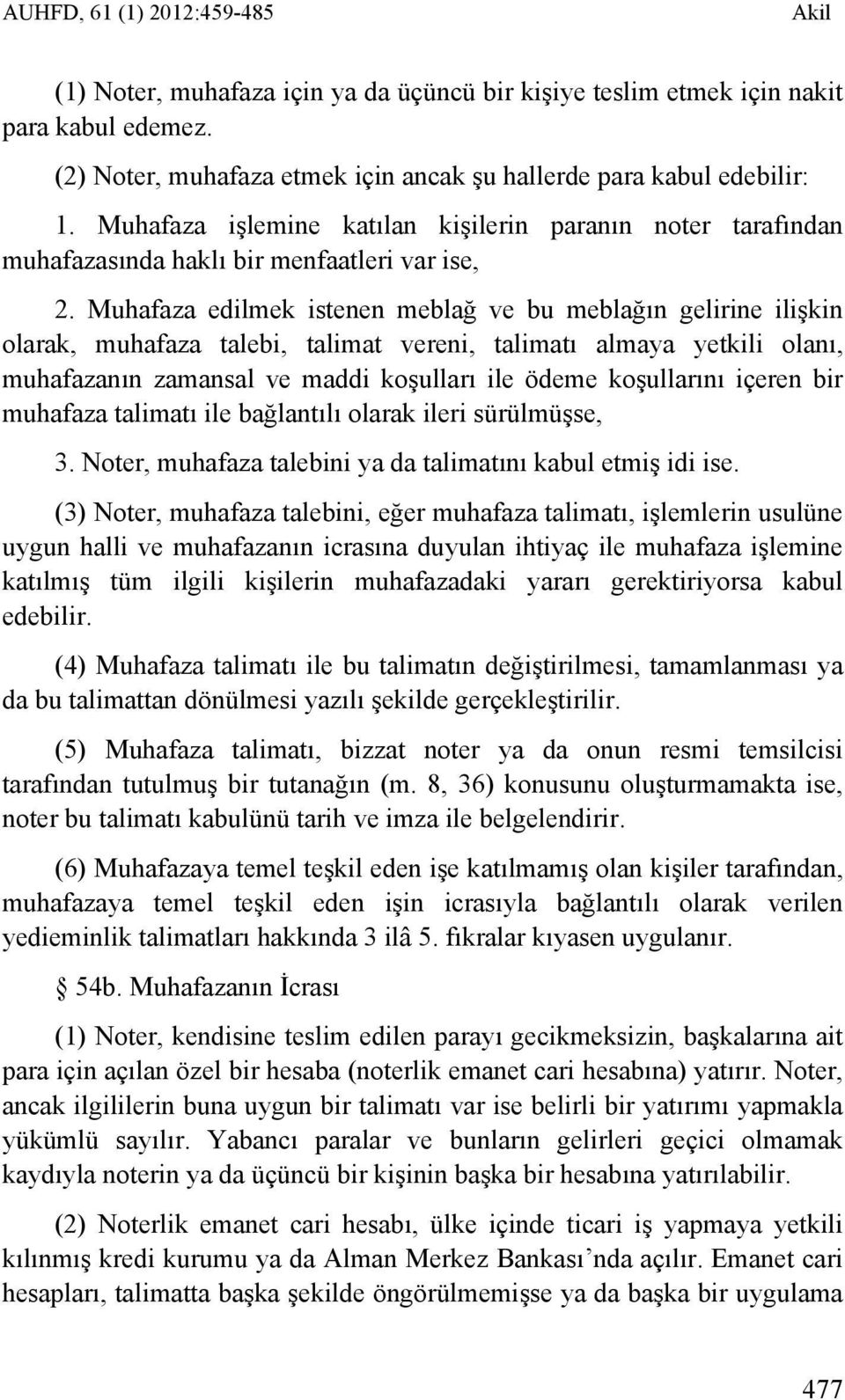 Muhafaza edilmek istenen meblağ ve bu meblağın gelirine ilişkin olarak, muhafaza talebi, talimat vereni, talimatı almaya yetkili olanı, muhafazanın zamansal ve maddi koşulları ile ödeme koşullarını