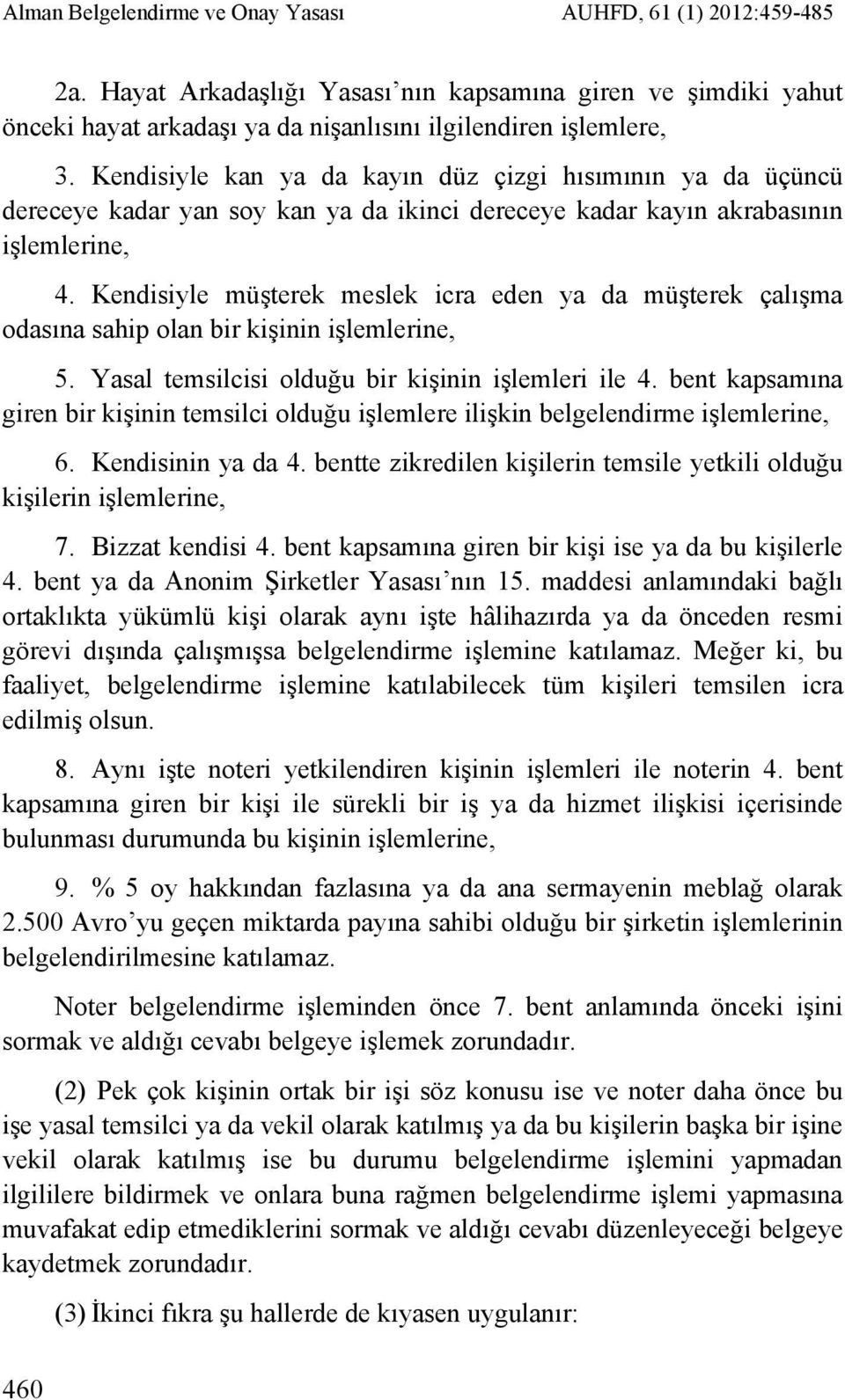 Kendisiyle müşterek meslek icra eden ya da müşterek çalışma odasına sahip olan bir kişinin işlemlerine, 5. Yasal temsilcisi olduğu bir kişinin işlemleri ile 4.