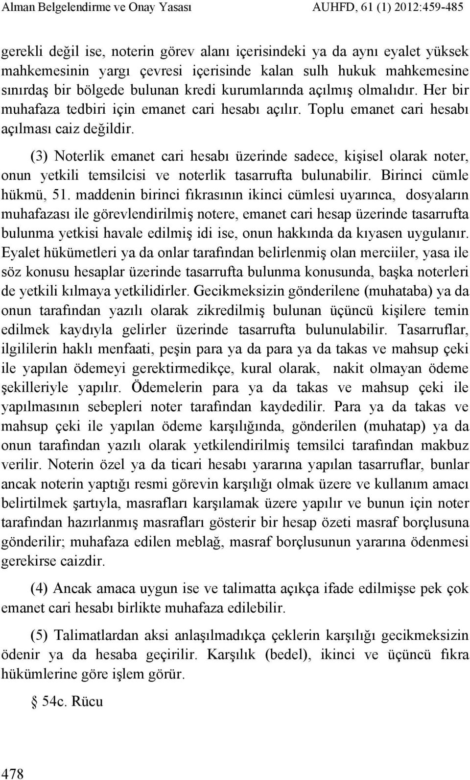 (3) Noterlik emanet cari hesabı üzerinde sadece, kişisel olarak noter, onun yetkili temsilcisi ve noterlik tasarrufta bulunabilir. Birinci cümle hükmü, 51.